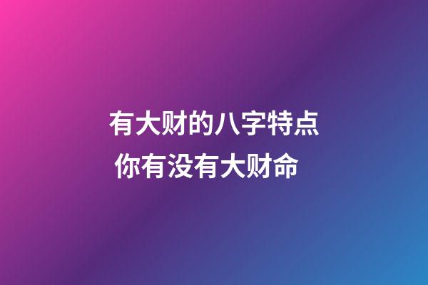 有大财的八字特点 你有没有大财命